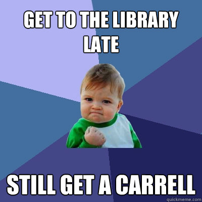 Get to the Library late Still get a Carrell  Success Kid