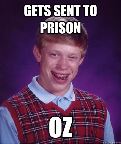 Gets sent to prison oz  Bad Luck Brian