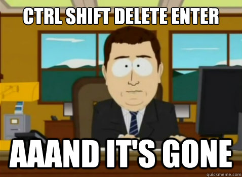 CTRL shift delete enter aaand it's gone  South Park Banker
