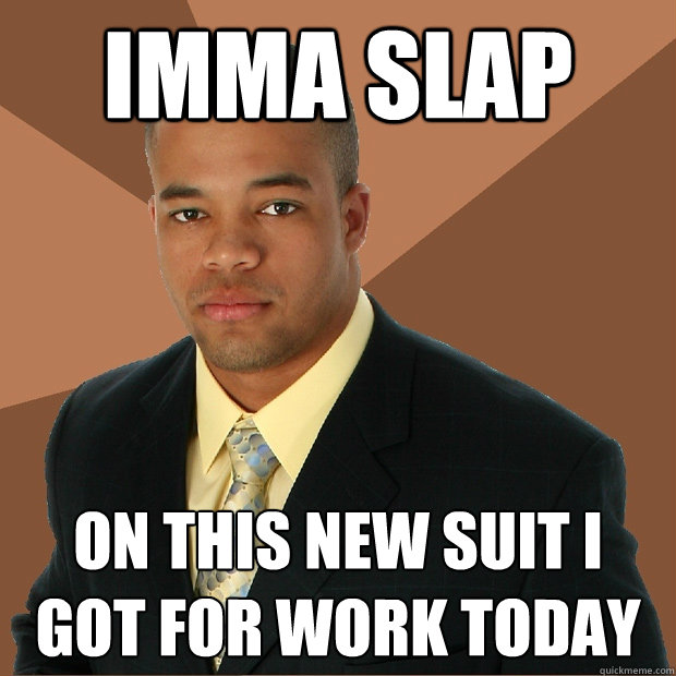 IMMA SLAP on this new suit i got for work today
 - IMMA SLAP on this new suit i got for work today
  Successful Black Man