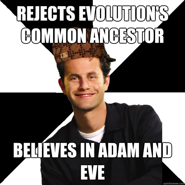 Rejects Evolution's common ancestor Believes in Adam and Eve  Scumbag Christian