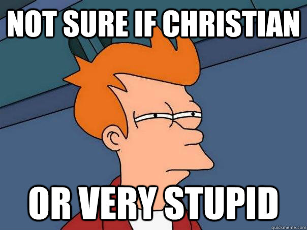 Not sure if christian or very stupid - Not sure if christian or very stupid  Futurama Fry