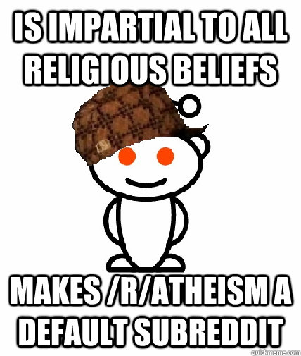 Is impartial to all religious beliefs makes /r/atheism a default subreddit  Scumbag Reddit