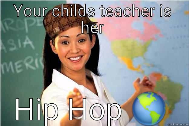 YOUR CHILDS TEACHER IS HER HIP HOP  Scumbag Teacher