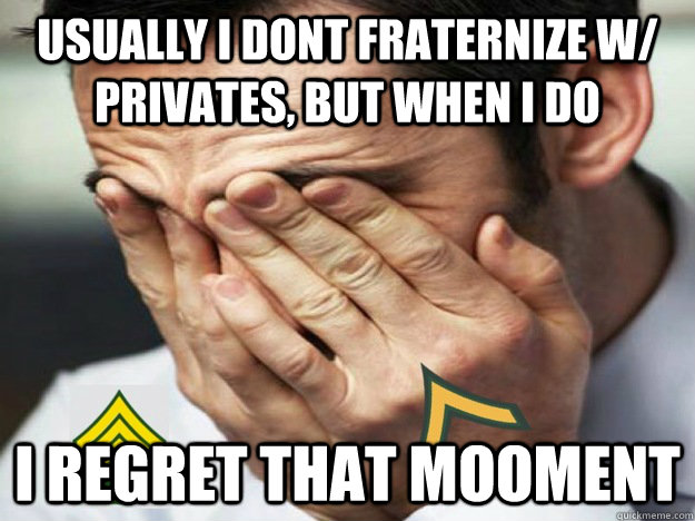 Usually i dont fraternize w/ privates, but when i do I regret that mooment - Usually i dont fraternize w/ privates, but when i do I regret that mooment  Misc