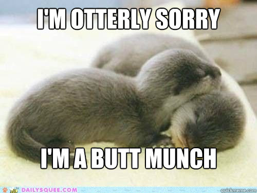 I'm Otterly Sorry I'm a Butt Munch  - I'm Otterly Sorry I'm a Butt Munch   Pun Otter