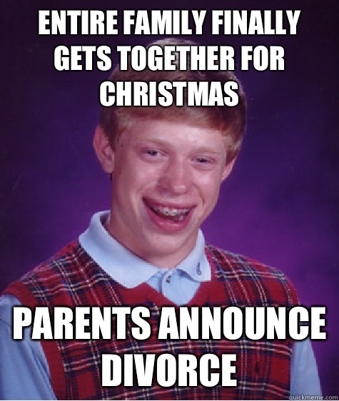 Entire family finally gets together for Christmas Parents announce divorce  Bad Luck Brian