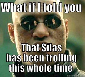 Matrix Morpheus - WHAT IF I TOLD YOU  THAT SILAS HAS BEEN TROLLING THIS WHOLE TIME  Matrix Morpheus