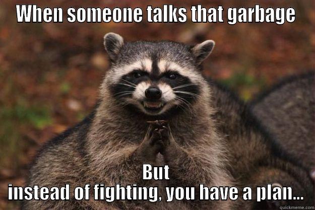 WHEN SOMEONE TALKS THAT GARBAGE BUT INSTEAD OF FIGHTING, YOU HAVE A PLAN... Evil Plotting Raccoon