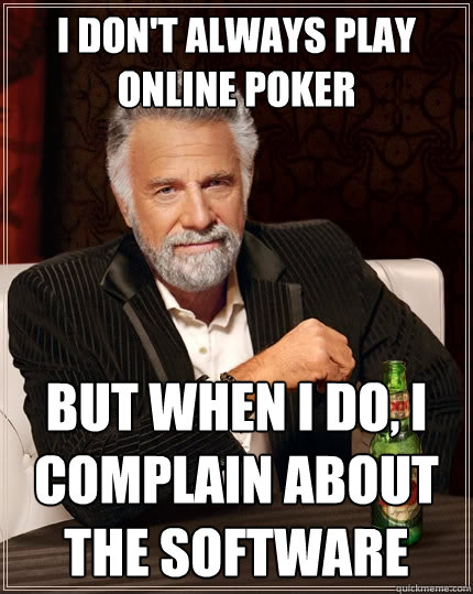 I don't always play online poker But when I do, i complain about the software  The Most Interesting Man In The World