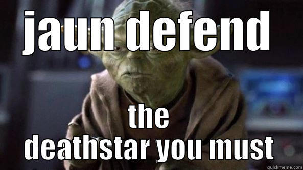 JAUN DEFEND THE DEATHSTAR YOU MUST True dat, Yoda.