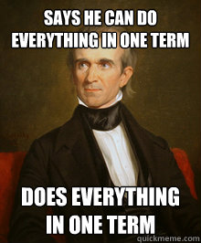 says he can do everything in one term does everything in one term - says he can do everything in one term does everything in one term  Polk Meme