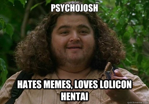 PsychoJosh Hates memes, loves lolicon hentai  Good Guy Hurley