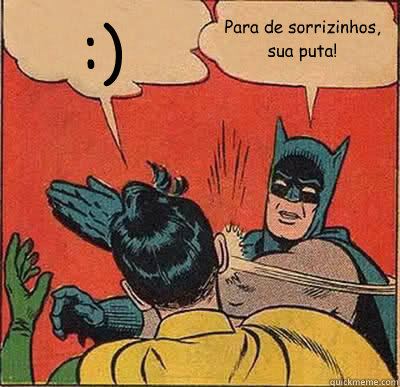 :) Para de sorrizinhos, sua puta!  Batman Slapping Robin