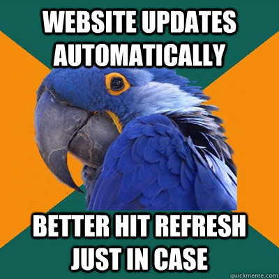 website updates automatically better hit refresh just in case  Paranoid Parrot