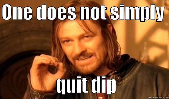 ONE DOES NOT SIMPLY                QUIT DIP             Boromir