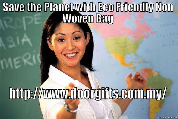 Non Woven Bag - SAVE THE PLANET WITH ECO FRIENDLY NON WOVEN BAG HTTP://WWW.DOORGIFTS.COM.MY/ Unhelpful High School Teacher