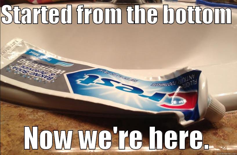 Toothpaste by Drake - STARTED FROM THE BOTTOM  NOW WE'RE HERE. Misc