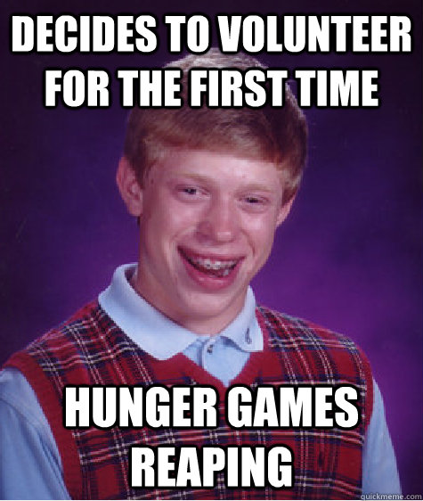 decides to volunteer for the first time hunger games reaping  Bad Luck Brian