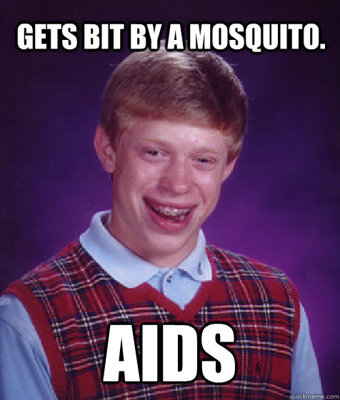 Gets bit by a mosquito. AIDS  Bad Luck Brian