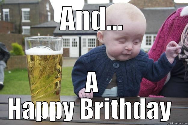 AND... A HAPPY BRITHDAY  drunk baby