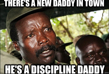 There's a new daddy in town he's a discipline daddy  Kony