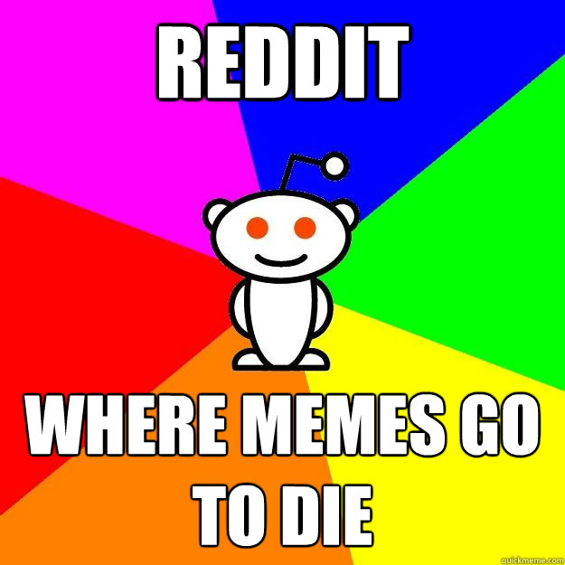 REddit where memes go to die  Reddit Alien