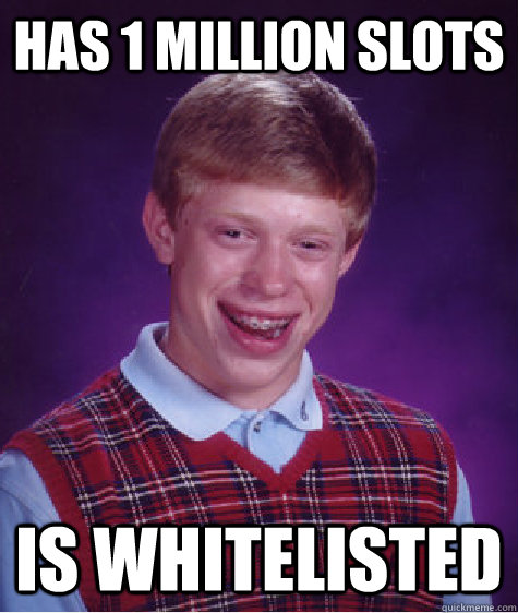 Has 1 Million Slots Is Whitelisted - Has 1 Million Slots Is Whitelisted  Bad Luck Brian