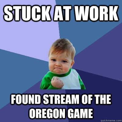 Stuck at work Found stream of the Oregon game - Stuck at work Found stream of the Oregon game  Success Kid