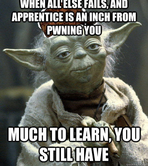 When all else fails, and apprentice is an inch from pwning you Much to learn, you still have - When all else fails, and apprentice is an inch from pwning you Much to learn, you still have  Scumbag Yoda