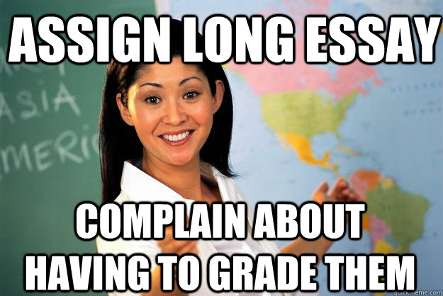 Assign Long essay complain about having to grade them - Assign Long essay complain about having to grade them  Unhelpful High School Teacher