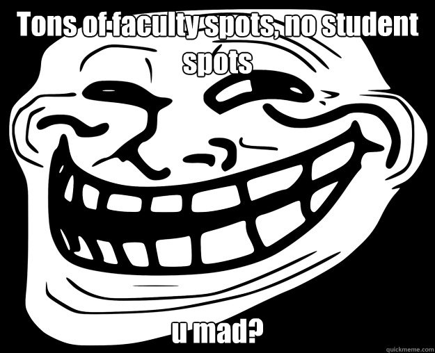 Tons of faculty spots, no student spots u mad? - Tons of faculty spots, no student spots u mad?  Trollface