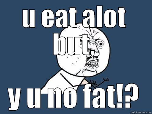 U EAT ALOT BUT, Y U NO FAT!? Y U No