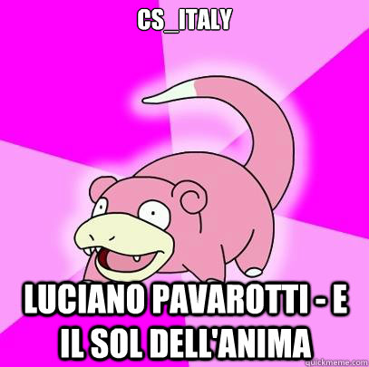 cs_italy Luciano Pavarotti - E Il Sol Dell'anima - cs_italy Luciano Pavarotti - E Il Sol Dell'anima  Slowpoke