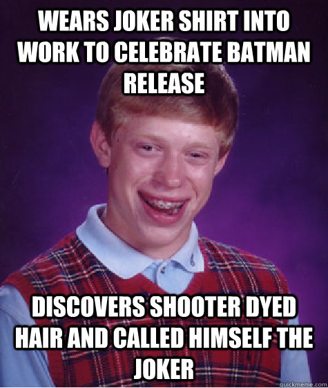 Wears Joker shirt into work to celebrate Batman release Discovers shooter dyed hair and called himself the Joker  Bad Luck Brian