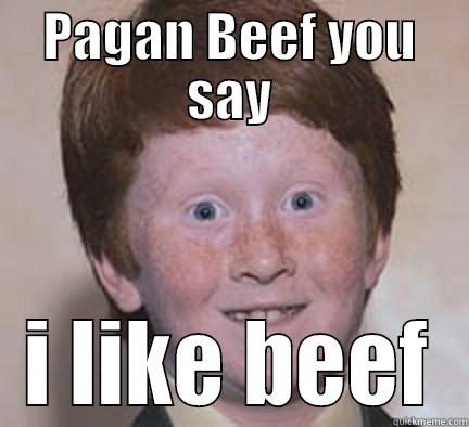 PAGAN BEEF YOU SAY I LIKE BEEF Over Confident Ginger