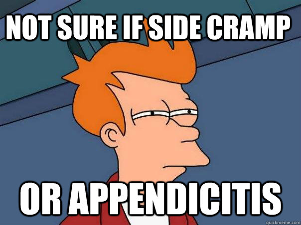 Not sure if side cramp Or appendicitis  Futurama Fry