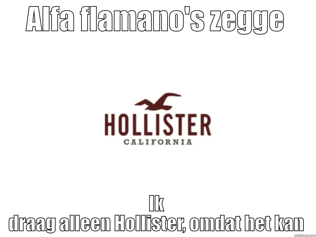 Mollistery hehe - ALFA FLAMANO'S ZEGGE IK DRAAG ALLEEN HOLLISTER, OMDAT HET KAN Misc