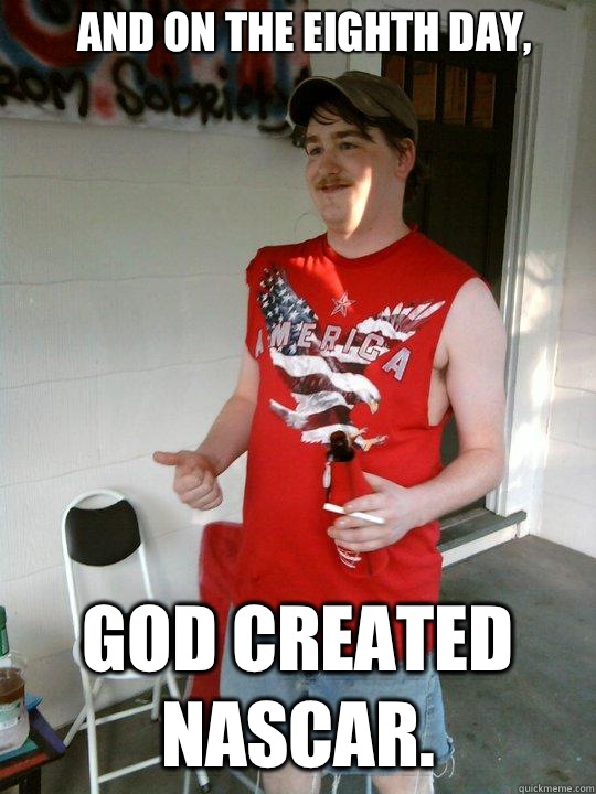 And on the eighth day, God created NASCAR.  Redneck Randal