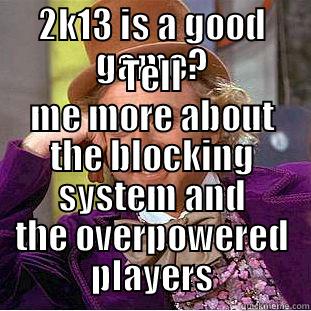 2K13 IS A GOOD GAME? TELL ME MORE ABOUT THE BLOCKING SYSTEM AND THE OVERPOWERED PLAYERS Condescending Wonka