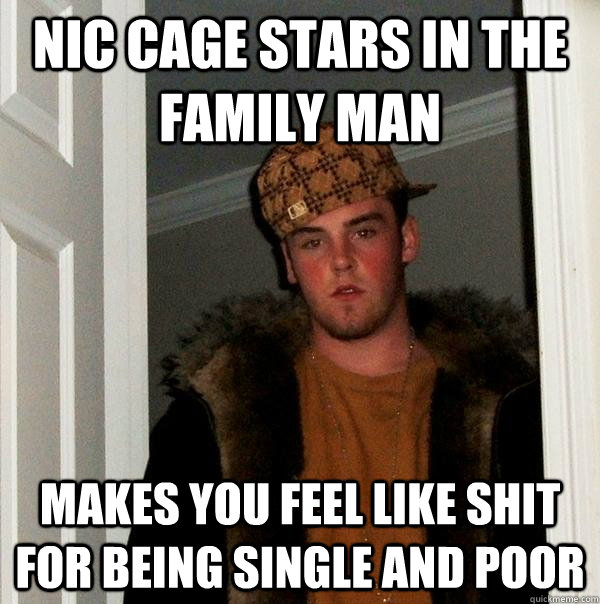 Nic Cage stars in the family man makes you feel like shit for being single and poor - Nic Cage stars in the family man makes you feel like shit for being single and poor  Scumbag Steve