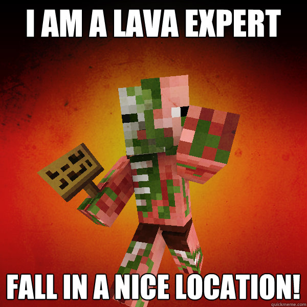 I am a lava expert Fall in a nice location! - I am a lava expert Fall in a nice location!  Zombie Pigman Zisteau