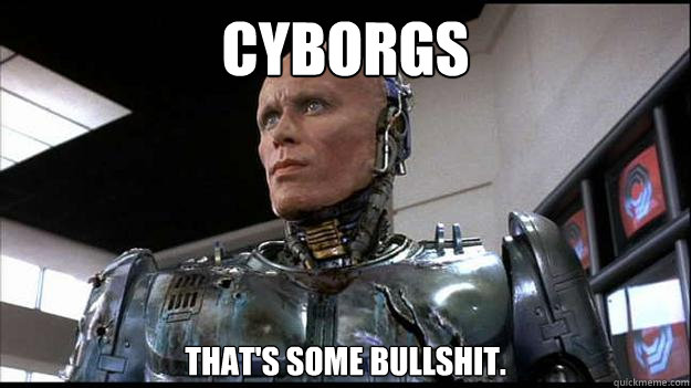 Cyborgs That's some bullshit. - Cyborgs That's some bullshit.  Cyborgs This is some bullshit