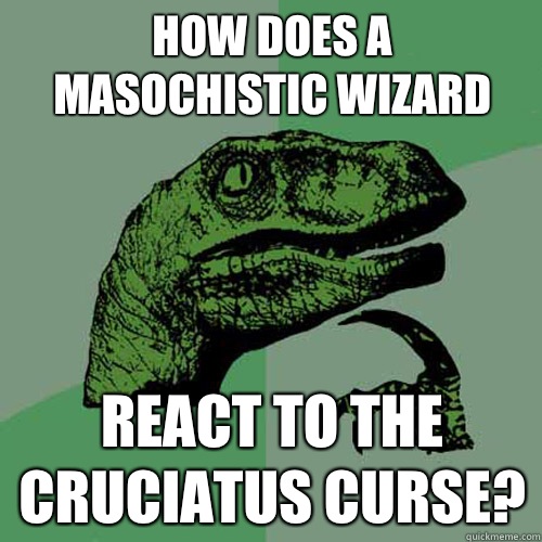 How does a masochistic wizard React to the Cruciatus curse?  Philosoraptor