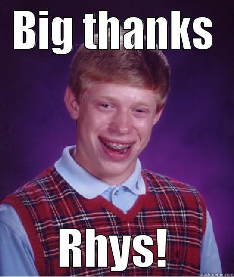 BIG THANKS RHYS! Bad Luck Brian