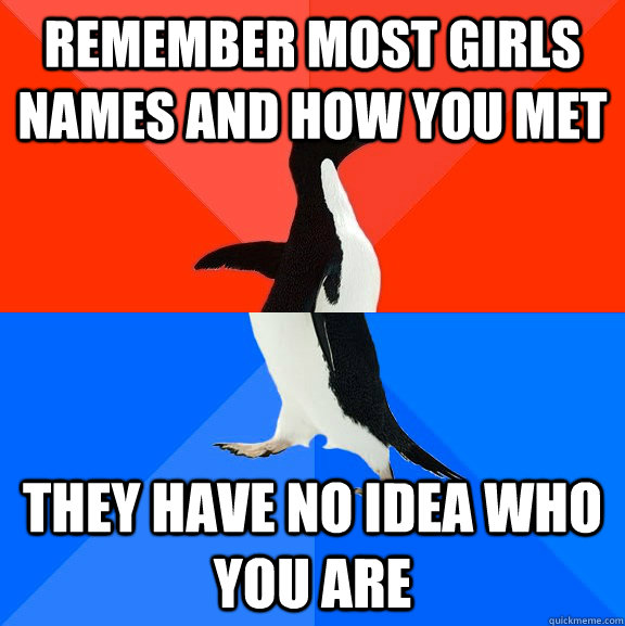 Remember most girls names and how you met they have no idea who you are - Remember most girls names and how you met they have no idea who you are  Socially Awesome Awkward Penguin