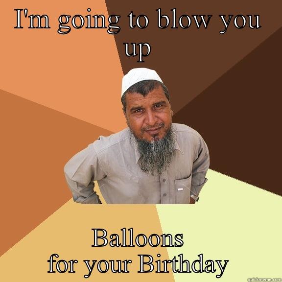 I'M GOING TO BLOW YOU UP BALLOONS FOR YOUR BIRTHDAY Ordinary Muslim Man