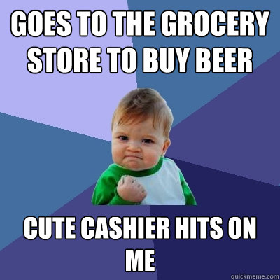 Goes to the grocery store to buy beer Cute cashier hits on me  Success Kid