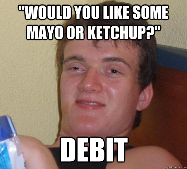 ''Would you like some mayo or ketchup?'' Debit  10 Guy