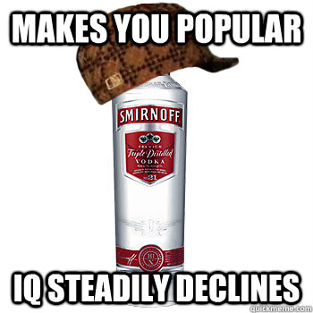 Makes You Popular IQ Steadily Declines  Scumbag Alcohol